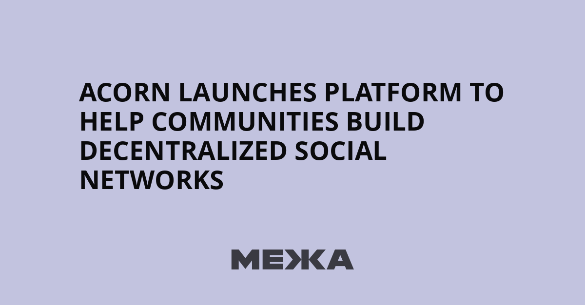 Acorn lance une plateforme pour aider les communautés à créer des réseaux sociaux décentralisés !
